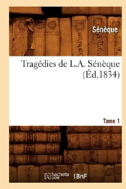 Tragédies de L. A. Sénèque. Tome 1 (Éd.1834) by Seneca