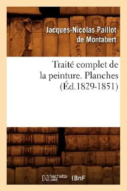 Traité Complet de la Peinture. Planches (Éd.1829-1851) by Jacques-Nicolas Paillot de Montabert