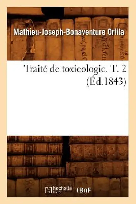 Traité de Toxicologie. T. 2 (Éd.1843) by Mathieu-Joseph-Bonaventure Orfila