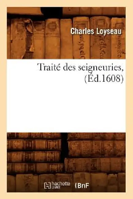 Traité Des Seigneuries, (Éd.1608) by Charles Loyseau