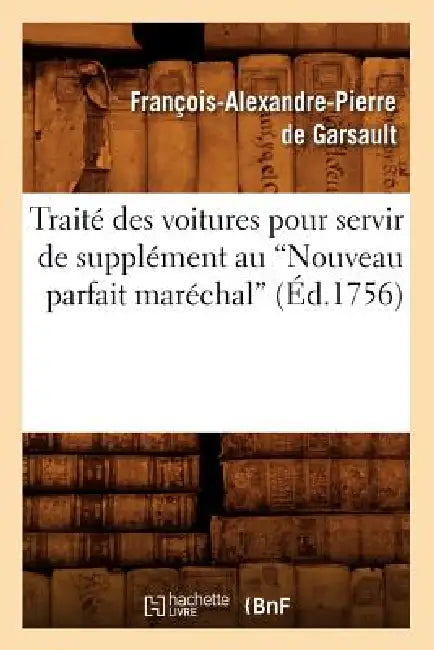 Traité Des Voitures Pour Servir de Supplément Au Nouveau Parfait Maréchal (Éd.1756) by François-Alexandre Pierre de Garsault