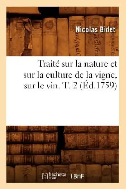 Traité Sur La Nature Et Sur La Culture de la Vigne, Sur Le Vin. T. 2 (Éd.1759) by Nicolas Bidet