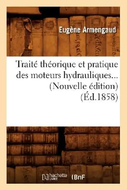 Traité Théorique Et Pratique Des Moteurs Hydrauliques (Éd.1858) by Eugène Armengaud