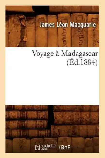 Voyage À Madagascar (Éd.1884) by James Léon Macquarie