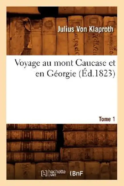Voyage Au Mont Caucase Et En Géorgie. Tome 1 (Éd.1823) by Julius Von Klaproth
