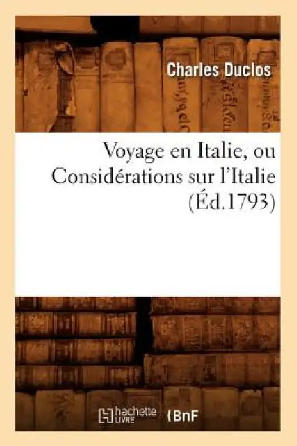 Voyage En Italie, Ou Considérations Sur l'Italie (Éd.1793) by Charles Duclos