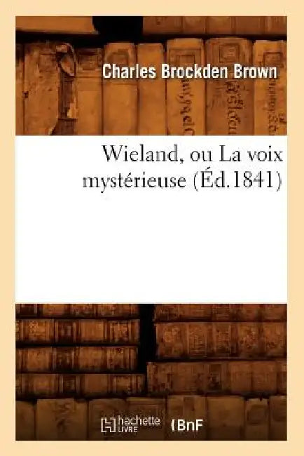 Wieland, Ou La Voix Mystérieuse (Éd.1841) by Charles Brockden Brown