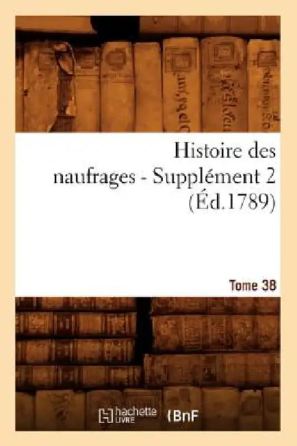 Histoire Des Naufrages. Tome 38, Supplément 2 (Éd.1789) by Sans Auteur