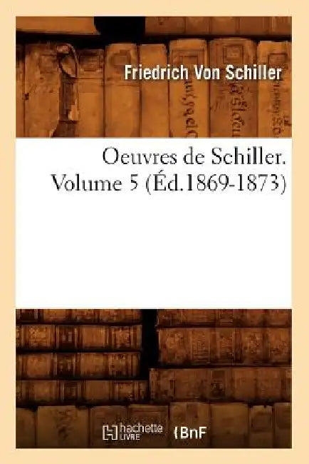 Oeuvres de Schiller. Volume 5 (Éd.1869-1873) by Friedrich Schiller