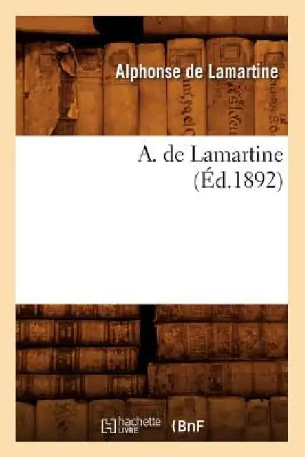 A. de Lamartine (Éd.1892) by Alphonse de Lamartine