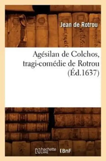 Agésilan de Colchos, Tragi-Comédie de Rotrou (Éd.1637) by Jean Rotrou