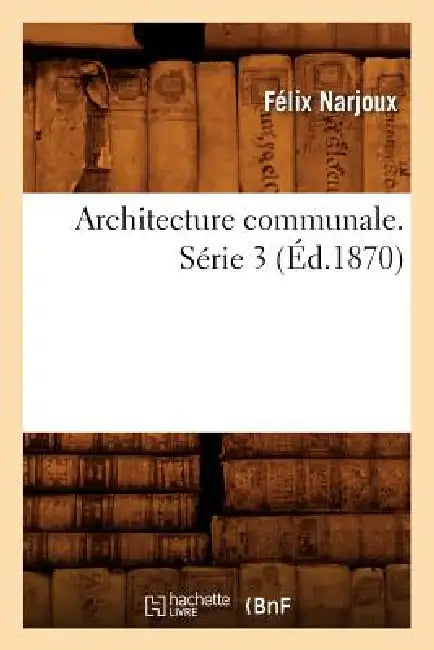 Architecture Communale. Série 3 (Éd.1870) by Félix Narjoux