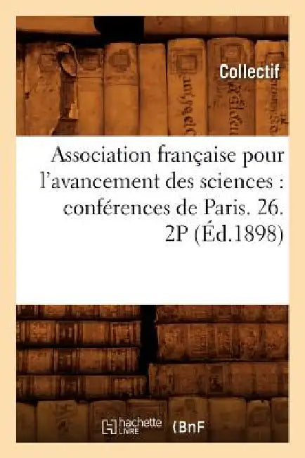 Association Française Pour l'Avancement Des Sciences: Conférences de Paris. 26. 2p (Éd.1898) by Collectif