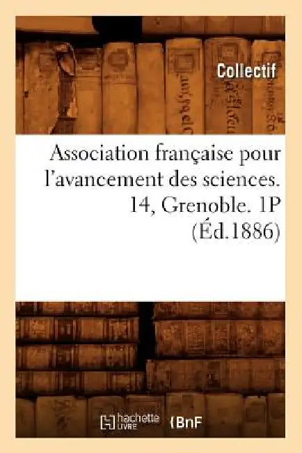 Association Française Pour l'Avancement Des Sciences. 14, Grenoble. 1p (Éd.1886) by Collectif