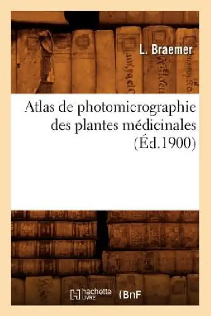 Atlas de Photomicrographie Des Plantes Médicinales, (Éd.1900) by L. Braemer