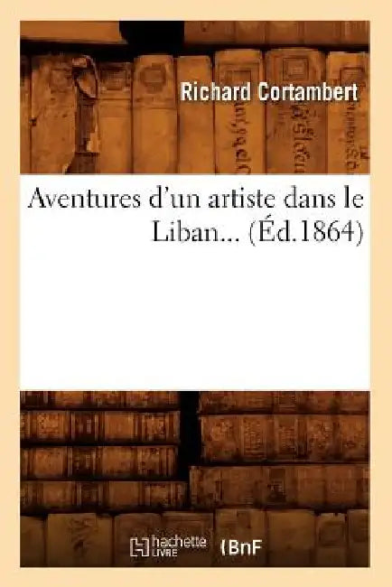 Aventures d'Un Artiste Dans Le Liban (Éd.1864) by Richard Cortambert