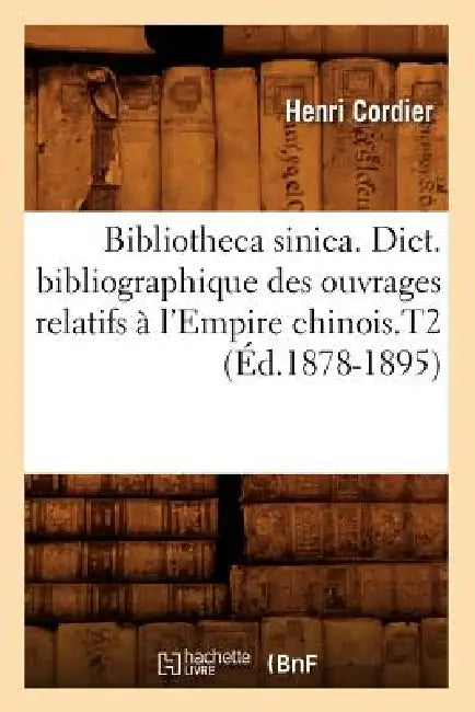 Bibliotheca Sinica. Dict. Bibliographique Des Ouvrages Relatifs À l'Empire Chinois.T2 (Éd.1878-1895) by Henri Cordier
