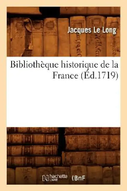 Bibliothèque Historique de la France (Éd.1719) by Jacques Le Long