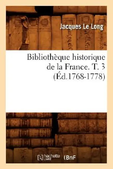 Bibliothèque Historique de la France. T. 3 (Éd.1768-1778) by Sans Auteur