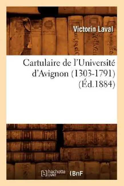 Cartulaire de l'Université d'Avignon (1303-1791) (Éd.1884) by Sans Auteur