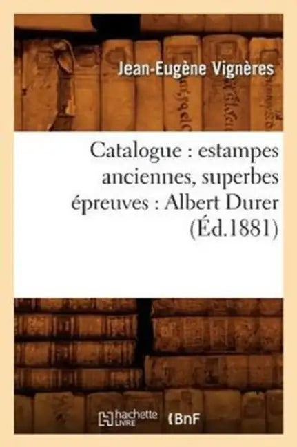 Catalogue: Estampes Anciennes, Superbes Épreuves: Albert Durer (Éd.1881) by Jean-Eugène Vignères