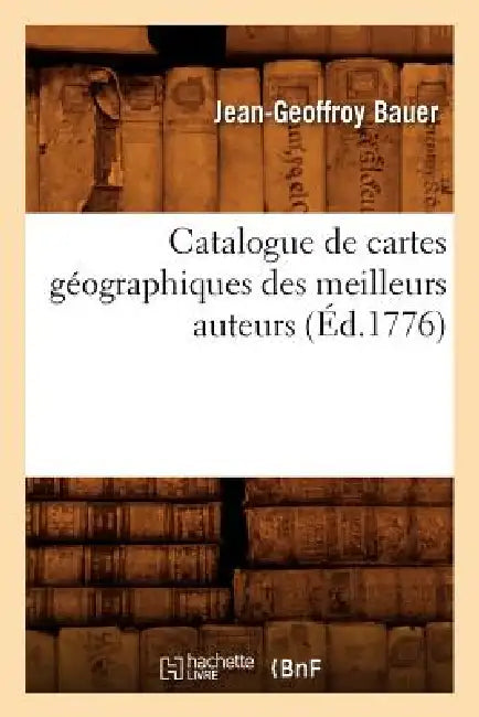 Catalogue de Cartes Géographiques Des Meilleurs Auteurs (Éd.1776) by Sans Auteur