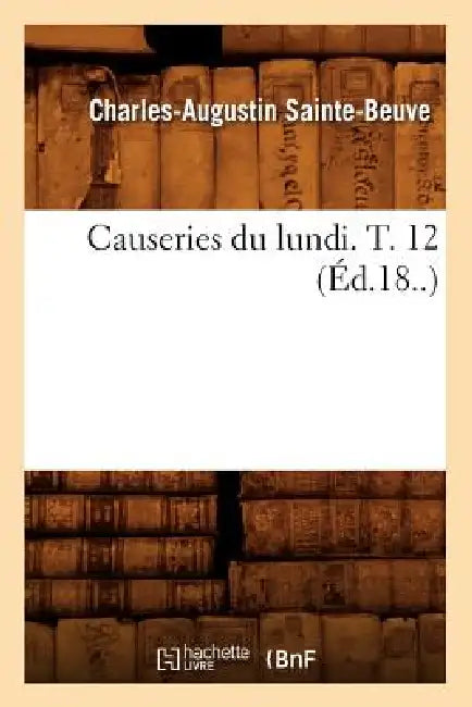 Causeries Du Lundi. T. 12 (Éd.18..) by Charles-Augustin Sainte-Beuve