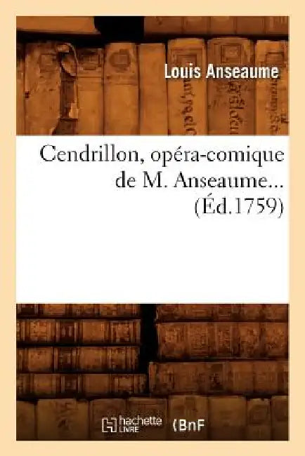 Cendrillon, Opéra-Comique de M. Anseaume (Éd.1759) by Louis Anseaume