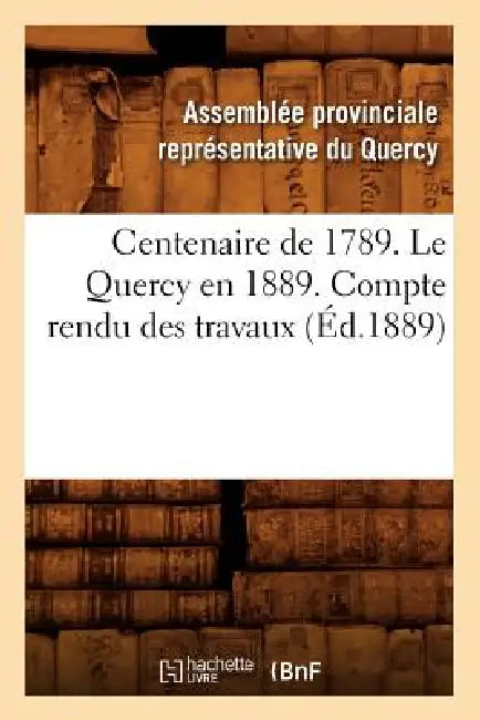 Centenaire de 1789. Le Quercy En 1889. Compte Rendu Des Travaux (Éd.1889) by Sans Auteur