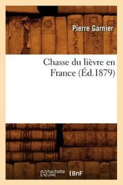 Chasse Du Lièvre En France (Éd.1879) by Pierre Garnier