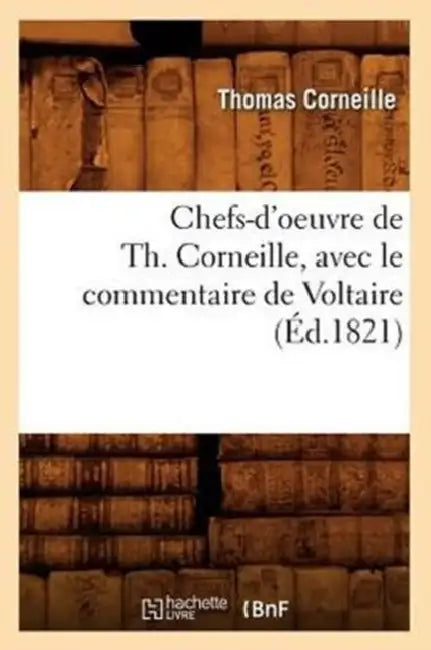 Chefs-d'Oeuvre de Th. Corneille, Avec Le Commentaire de Voltaire (Éd.1821) by Thomas Corneille