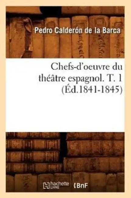 Chefs-d'Oeuvre Du Théâtre Espagnol. T. 1 (Éd.1841-1845) by Pedro Calderón de la Barca