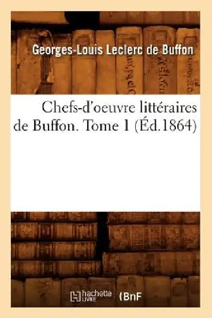 Chefs-d'Oeuvre Littéraires de Buffon. Tome 1 (Éd.1864) by Georges-Louis Leclerc De Buffon