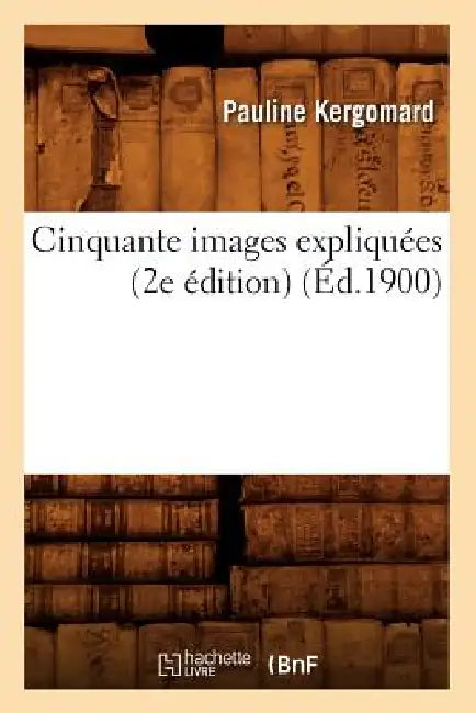 Cinquante Images Expliquées (2e Édition) (Éd.1900) by Pauline Kergomard