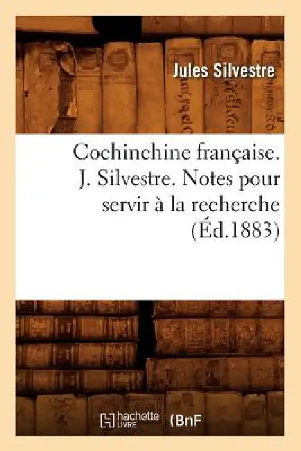 Cochinchine Française. J. Silvestre. Notes Pour Servir À La Recherche (Éd.1883) by Jules Silvestre
