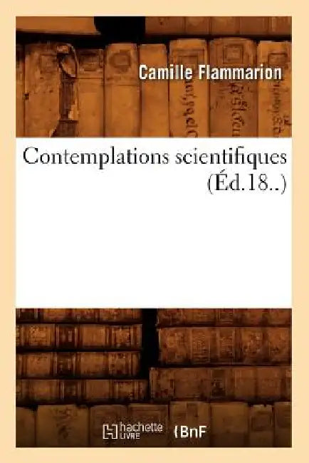 Contemplations Scientifiques (Éd.18..) by Camille Flammarion