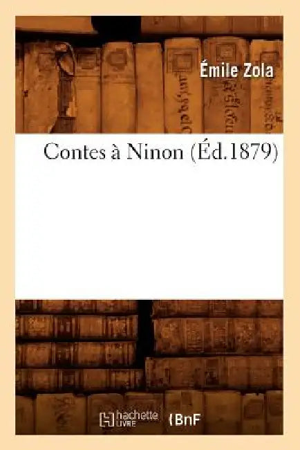 Contes À Ninon (Éd.1879) by Émile Zola