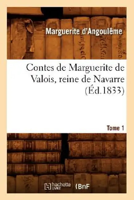 Contes de Marguerite de Valois, Reine de Navarre. Tome 1 (Éd.1833) by Marguerite de Navarre