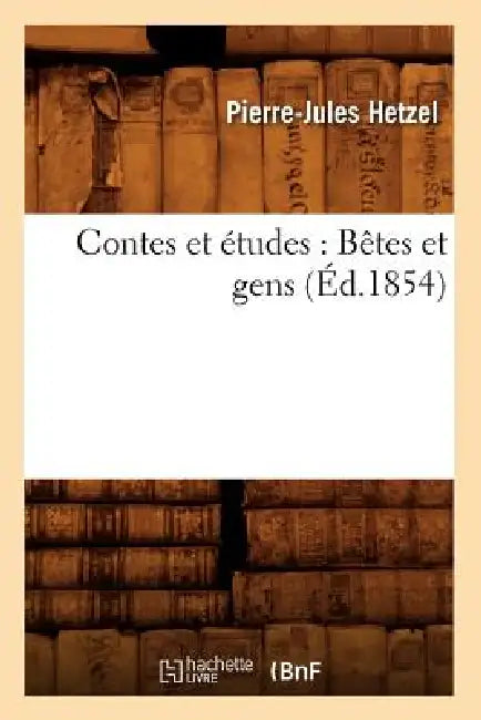 Contes Et Études: Bêtes Et Gens (Éd.1854) by Pierre-Jules Hetzel