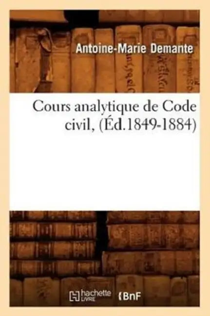 Cours Analytique de Code Civil, (Éd.1849-1884) by Antoine Marie Demante