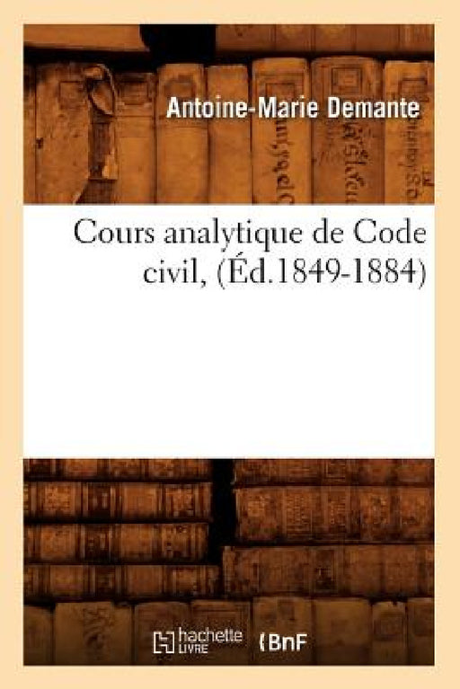Cours Analytique de Code Civil, (Éd.1849-1884) by Demante a M