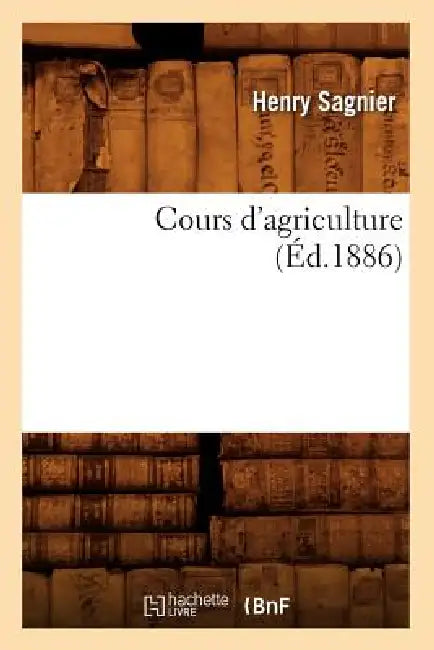 Cours d'Agriculture (Éd.1886) by Henry Sagnier