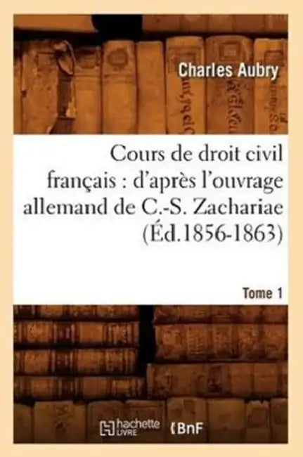 Cours de Droit Civil Français: d'Après l'Ouvrage Allemand de C.-S. Zachariae. Tome 1 (Éd.1856-1863) by Charles Aubry