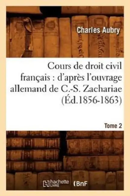 Cours de Droit Civil Français: d'Après l'Ouvrage Allemand de C.-S. Zachariae. Tome 2 (Éd.1856-1863) by Charles Aubry