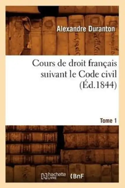 Cours de Droit Français Suivant Le Code Civil. Tome 1 (Éd.1844) by Alexandre Duranton