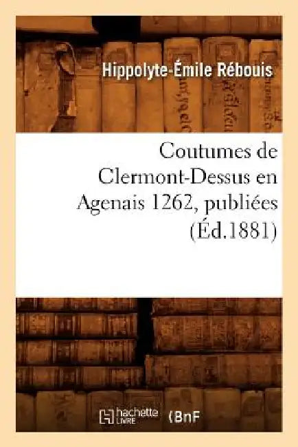 Coutumes de Clermont-Dessus En Agenais 1262, Publiées (Éd.1881) by Sans Auteur