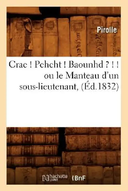 Crac ! Pchcht ! Baounhd ? ! ! Ou Le Manteau d'Un Sous-Lieutenant, (Éd.1832) by Pirolle