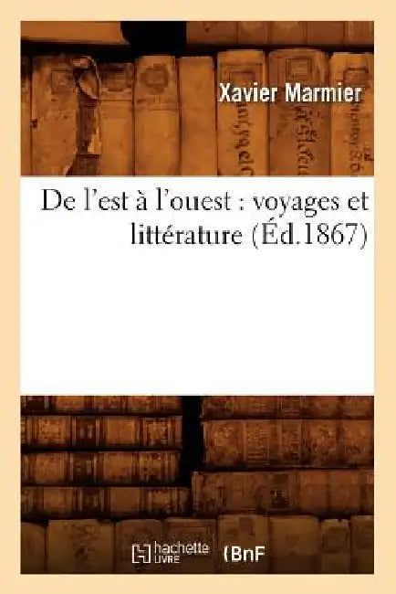de l'Est À l'Ouest: Voyages Et Littérature (Éd.1867) by Xavier Marmier