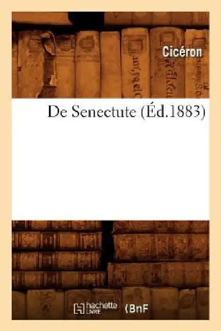 de Senectute (Éd.1883) by Marcus Tullius Cicero