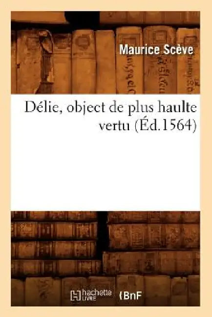 Délie, Object de Plus Haulte Vertu (Éd.1564) by Maurice Sceve